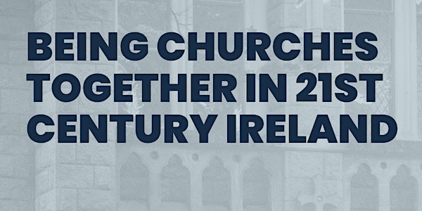 Being Churches together in 21st Century Ireland event promotion