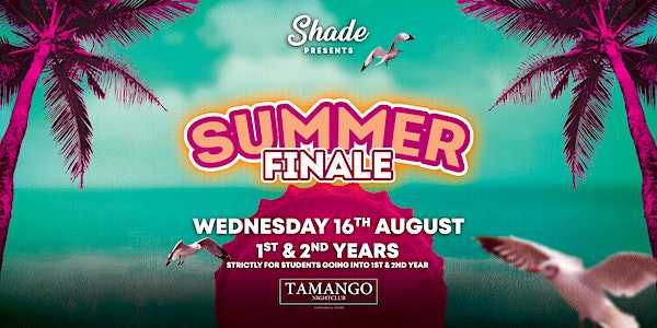 Shade Presents: Summer Finale at Tamango Nightclub | 1st & 2nd Years event promotion